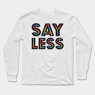 SAY LESS Long Sleeve T-Shirt